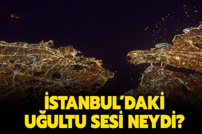 İstanbulda deprem öncesi gizemli uğultu şaşırttı