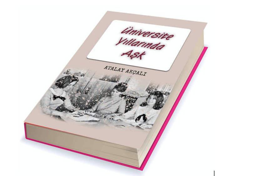 Atalay Akçalı’nın yeni eseri: Üniversite Yıllarında Aşk