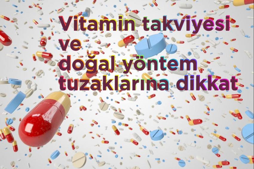 Vitamin takviyesi sadece doktor tavsiyesi ile yapılmalı