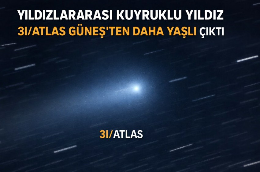 Kökenine bakıldığında Kuyrukluyıldız 3I/ATLAS Güneşten yaşlı çıktı 